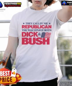 Alt Text: Official They Callin' Me Republican T-Shirt featuring humorous design about enjoying both Dick & Bush.