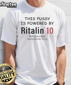 Official 'This Pussy Is Powered By Ritalin' T-Shirt featuring Methylphenidate Hydrochloride 10 Mg design, trendy and unique.