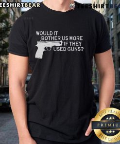 Official Would It Bother Us More If They Used Gun T-Shirt featuring a bold graphic design and humorous statement.