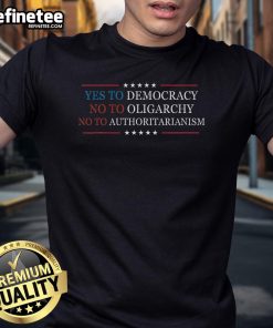 Official Yes To Democracy No To Oligarchy No To Authoritarianism T-Shirt featuring bold, empowering text design.