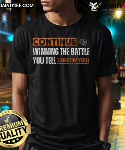 Premium Continue Winning The Battle You Tell No One About T-Shirt featuring a motivational quote design on a stylish tee.