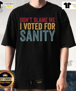 Alt Text: Premium Don't Blame Me, I Voted For Sanity T-Shirt featuring bold text on a stylish background for political humor lovers.