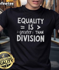 Premium Equality Is Greater Than Division Math Black History Month T-Shirt featuring a bold graphic design celebrating unity.