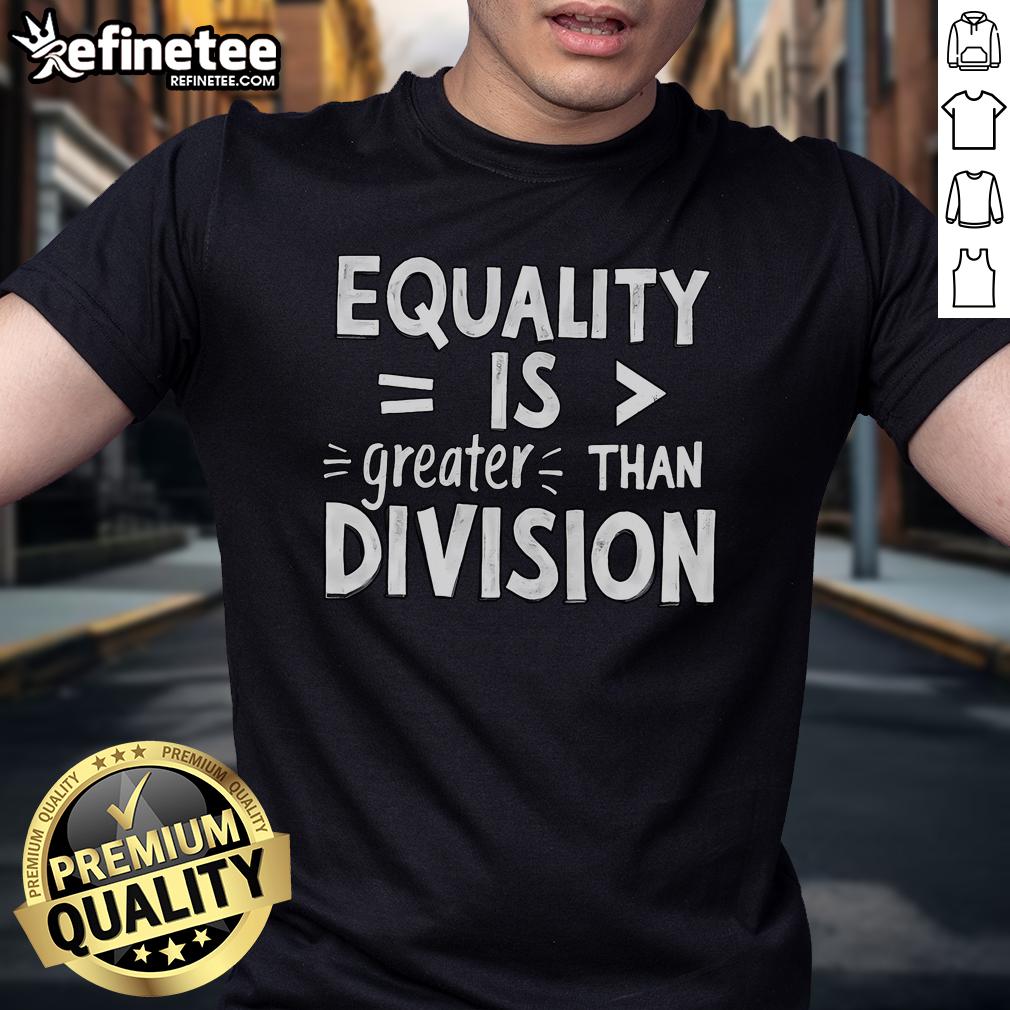 Premium Equality Is Greater Than Division Math Black History Month T Shirt Premium Equality Is Greater Than Division Math Black History Month T-Shirt featuring a bold graphic design celebrating unity.