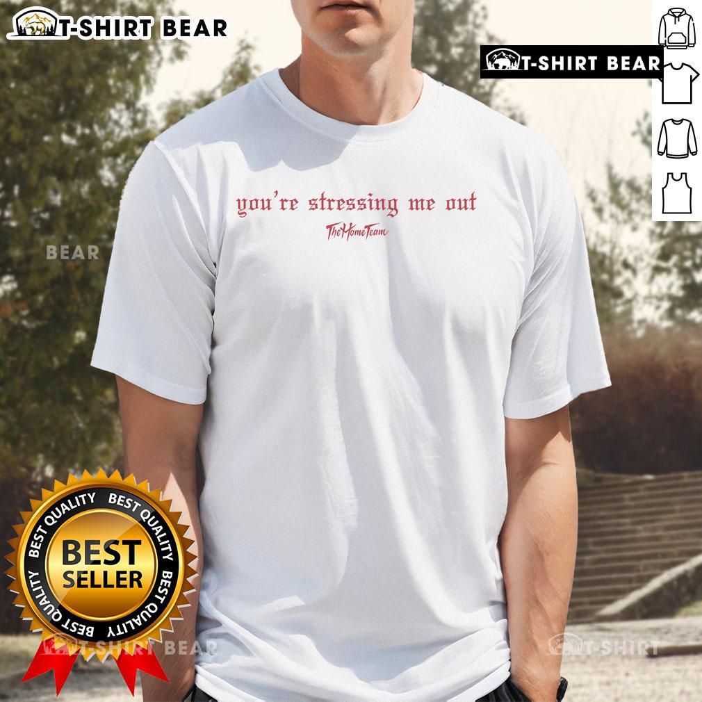 Premium You'Re Stressing Me Out The Home Team T Shirt Stylish Premium You'Re Stressing Me Out The Home Team T-Shirt for casual wear, featuring a fun stress-themed graphic design.