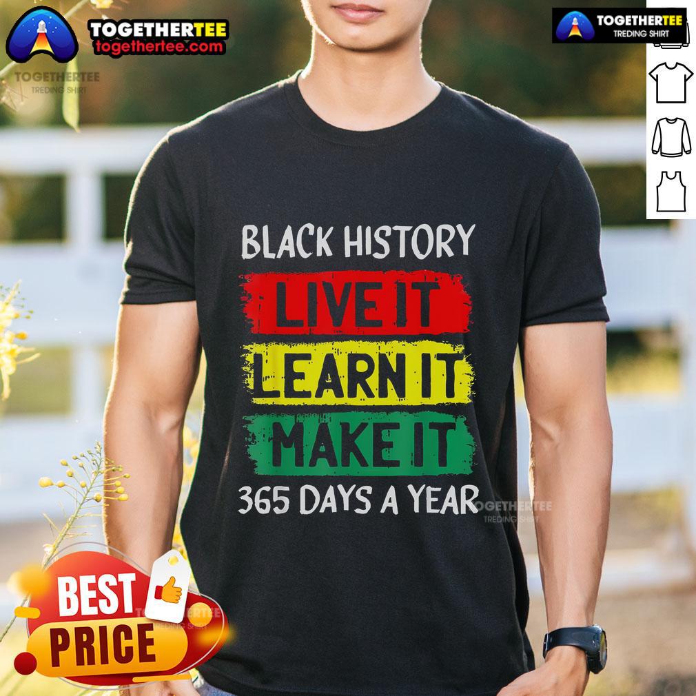 Pretty Black History Month Live It Learn It Make It 365 Days A Year T Shirt Alt Text: Pretty Black History Month T-Shirt featuring 'Live It, Learn It, Make It 365 Days A Year' design in vibrant colors.