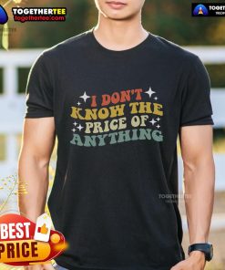 Pretty I Don't Know The Price Of Anything T-Shirt in vibrant colors, perfect for casual wear and expressing unique style.