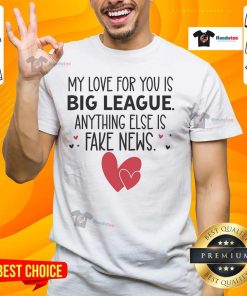 Alt Text: Pretty My Love For You Is Big League Anything Else Is Fake News T-Shirt design featuring bold text and vibrant colors.
