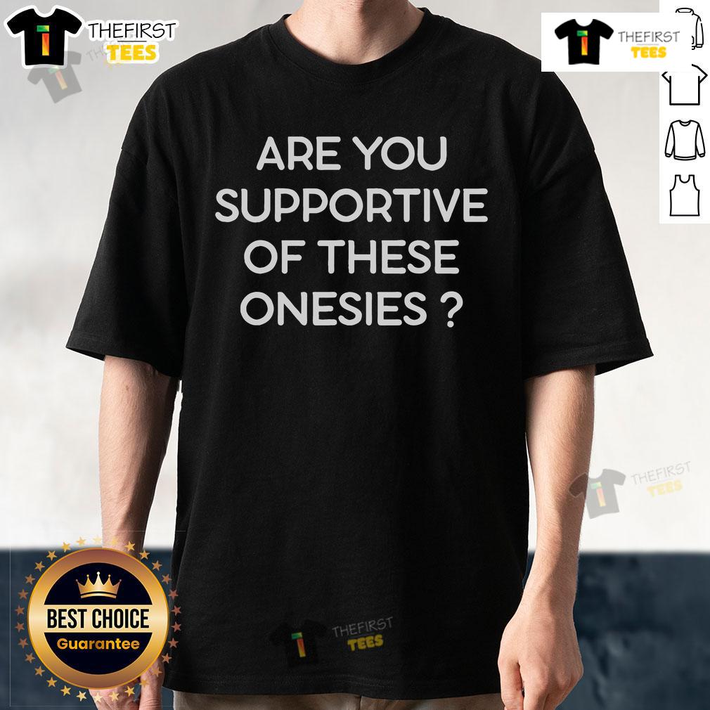 Top Are You Supportive Of These Onesies T Shirt Supportive Onesies T-Shirt featuring playful designs, perfect for casual wear and expressing fun personality.