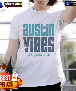Top Austin Vibes The Weird In Texas T-Shirt featuring a fun, vibrant design celebrating Austin's unique culture and spirit.