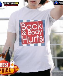 Top Back And Body Hurts T-Shirt featuring a humorous graphic design, perfect for those experiencing discomfort.