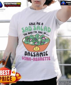 Funny 'Call Me A Sad Salad' T-Shirt featuring balsamic vinaigrette design, perfect for salad lovers and humor fans.