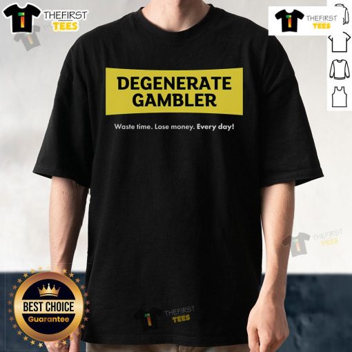 Top Degenerate Gambler T-Shirt featuring humorous design about wasting time and losing money every day.