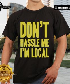 Top Don'T Hassle Me I'M Local T-Shirt featuring a fun slogan on a stylish graphic tee for locals and tourists alike.