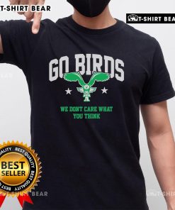 Top Go Birds We Don't Care What You Think T-Shirt featuring a bold graphic design for sports fans and casual wear.