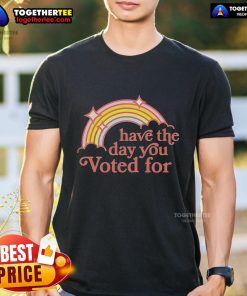 Colorful 'Have The Day You Voted For' rainbow T-shirt, perfect for celebrating voting and spreading positivity.