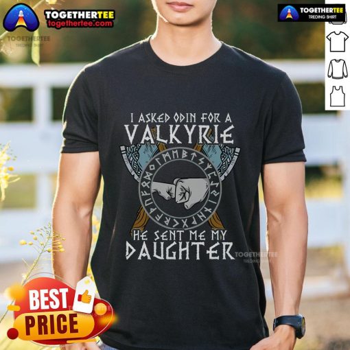 Top I Asked Odin For A Valkyrie He Sent Me My Daughter Viking T-Shirt featuring a bold graphic and Viking theme.