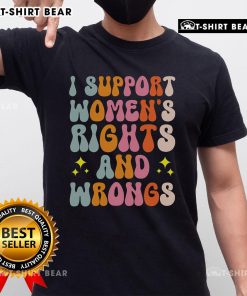 Alt Text: Top I Support Women's Rights and Wrongs T-Shirt featuring bold text design for gender equality advocates.