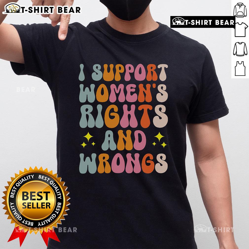 Top I Support Women'S Rights And Wrongs T Shirt Alt Text: Top I Support Women's Rights and Wrongs T-Shirt featuring bold text design for gender equality advocates.