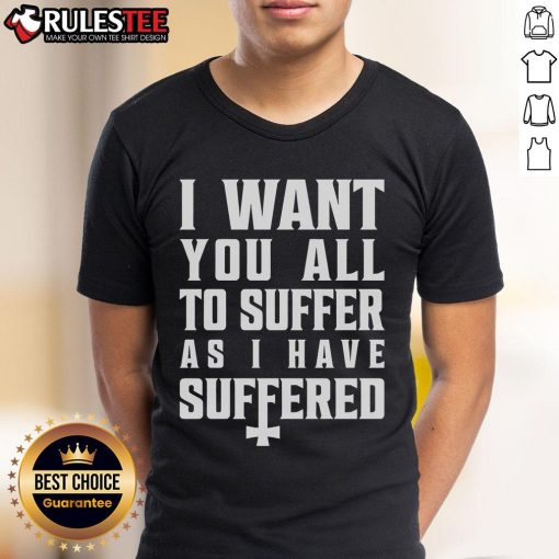 Top I Want You All To Suffer As I Have Suffered T-Shirt design featuring bold text on a stylish black tee.