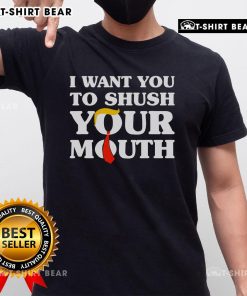 Top 'I Want You To Shush Your Mouth' Trump T-Shirt featuring bold text design on a casual wear background.
