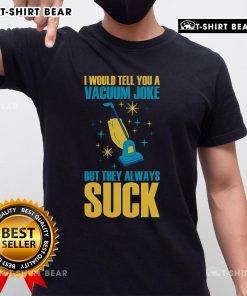 Funny 'I Would Tell You A Vacuum Joke But They Always Suck' T-Shirt design, perfect for vacuum lovers and humor enthusiasts.