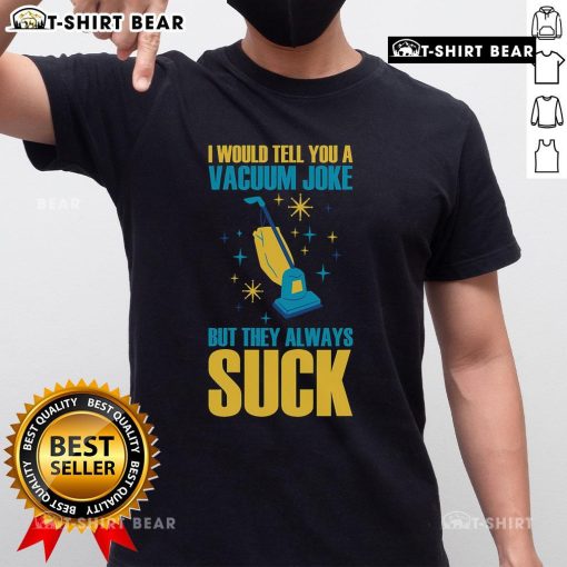 Funny 'I Would Tell You A Vacuum Joke But They Always Suck' T-Shirt design, perfect for vacuum lovers and humor enthusiasts.
