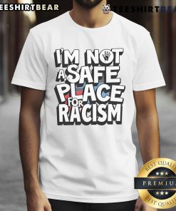 Alt Text: Top I'm Not A Safe Place For Racism T-Shirt featuring a bold anti-racism message on a stylish, casual design.