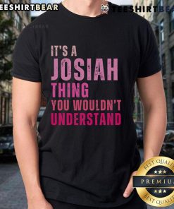Alt Text: Top It'S A Josiah Thing You Wouldn'T Understand Josiah T-Shirt design featuring bold text on casual apparel.