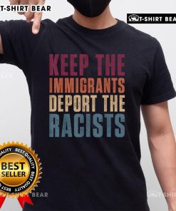 Alt Text: Retro pro-immigration T-shirt featuring the slogan Top Keep The Immigrants Deport The Racists in bold letters.