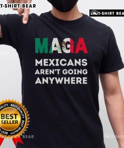 Top Maga Mexicans Aren't Going Anywhere Mexico T-Shirt featuring bold text and vibrant colors, perfect for proud supporters.