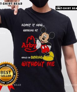 Top Mickey Mouse shirt with 'Admit It, Now Working At Arbys Would Be Boring Without Me' design, perfect for fans.