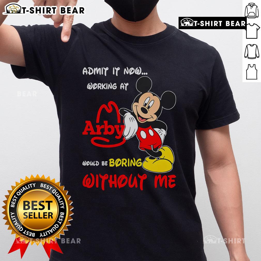Top Mickey Mouse Admit It Now Working At Arby's Would Be Boring Without Me T-Shirt Top Mickey Mouse shirt with 'Admit It, Now Working At Arbys Would Be Boring Without Me' design, perfect for fans.