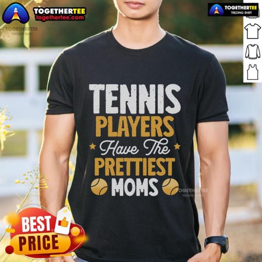 Top Tennis Players Have The Prettiest Moms Tennis T-Shirt featuring a stylish design perfect for tennis fans.