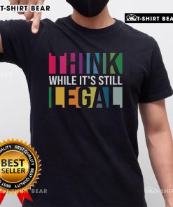 Top Think While It's Still Legal T-Shirt featuring bold text design on a stylish black background for free-thinking enthusiasts.