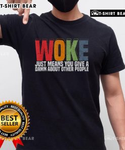 Top Woke Just Means You Give A Damn About Other People T-Shirt in vibrant colors, promoting social awareness and compassion.
