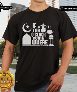 Nice If Tar O Clock Somewhere Ramadan T-Shirt featuring festive design for Ramadan celebrations and gatherings.