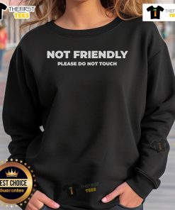 Official Not Friendly Please Do Not Touch Typography Sweatshirt featuring bold text on a cozy fabric design.
