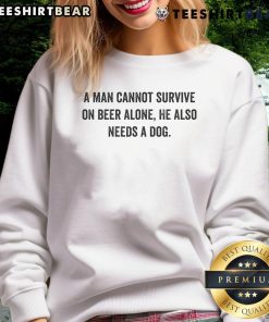 Awesome sweatshirt with 'A man cannot survive on beer alone, he also needs a dog' slogan, perfect for dog lovers.