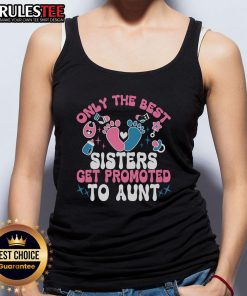 Awesome baby announcement tank top for sisters, featuring 'Only the Best Sisters Get Promoted to Aunt' design.