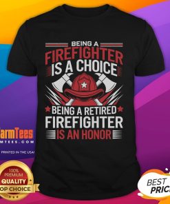 Awesome firefighter t-shirt featuring the quote: 'Being a firefighter is a choice, being a retired firefighter is an honor.'