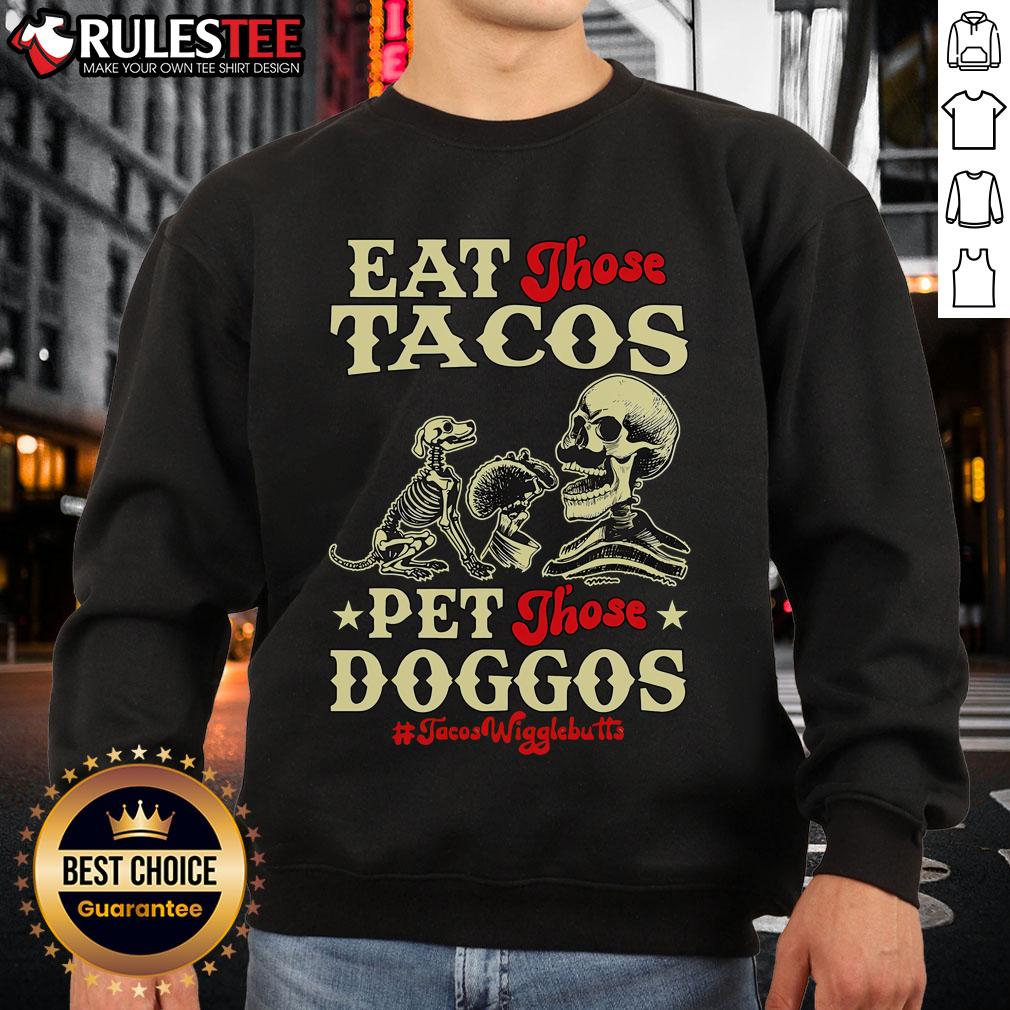 Awesome Eat Those Tacos Pet Those Doggos Skeleton Sweatshirt Awesome Eat Those Tacos Pet Those Doggos skeleton sweatshirt featuring a playful design with tacos and dog skeletons.