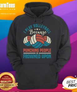 Alt Text: Awesome 'I Play Volleyball Because Punching People Is Frowned Upon' hoodie featuring a fun volleyball graphic.