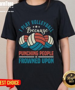 Awesome ladies tee featuring 'I play volleyball because punching people is frowned upon' design, perfect for volleyball lovers.
