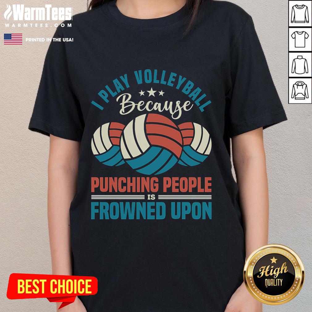 Awesome I Play Volleyball Because Punching People Is Frowned Upon Ladies Tee Awesome ladies tee featuring 'I play volleyball because punching people is frowned upon' design, perfect for volleyball lovers.