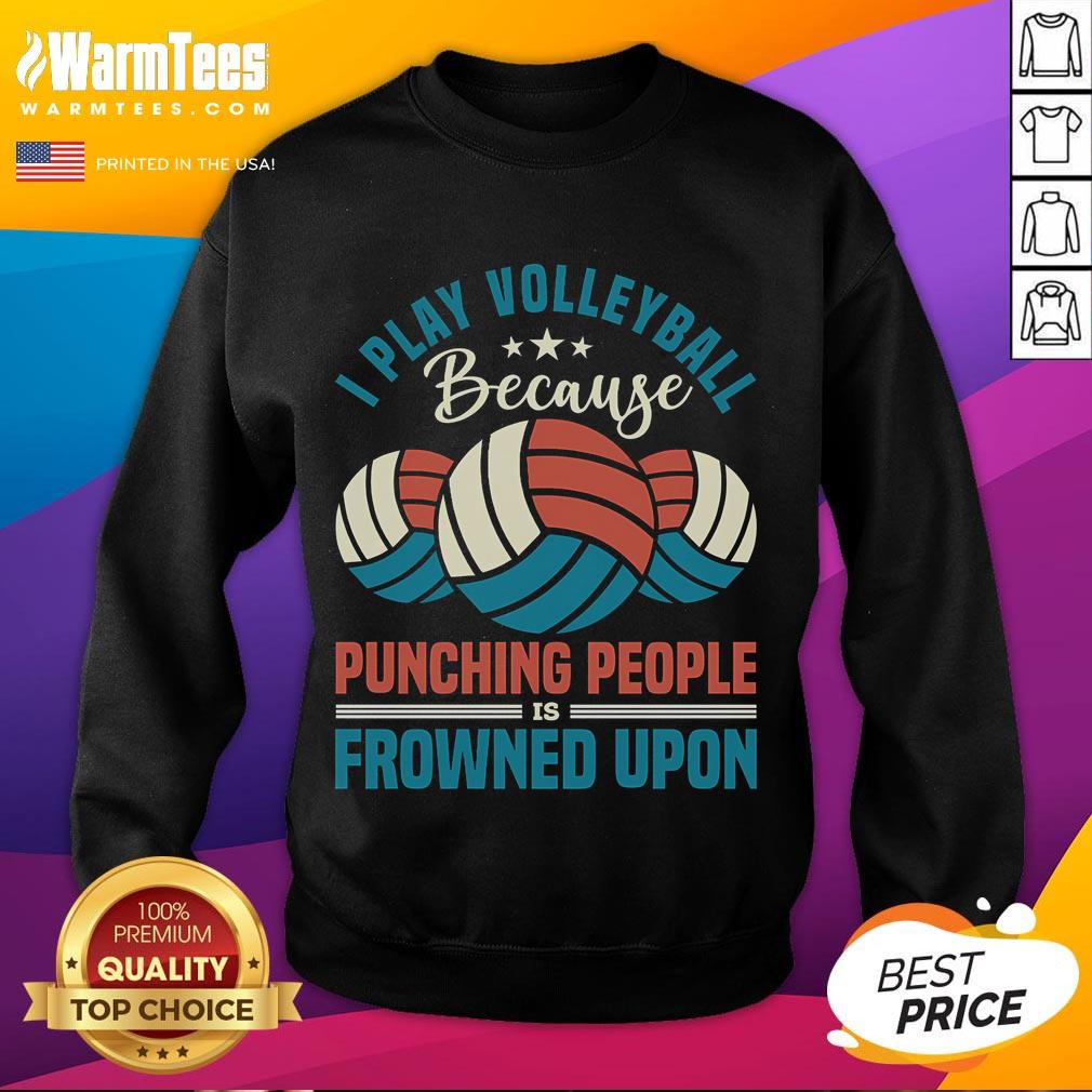 Awesome I Play Volleyball Because Punching People Is Frowned Upon Sweatshirt Alt Text: Awesome I Play Volleyball Because Punching People Is Frowned Upon Sweatshirt in a stylish design, ideal for volleyball fans.
