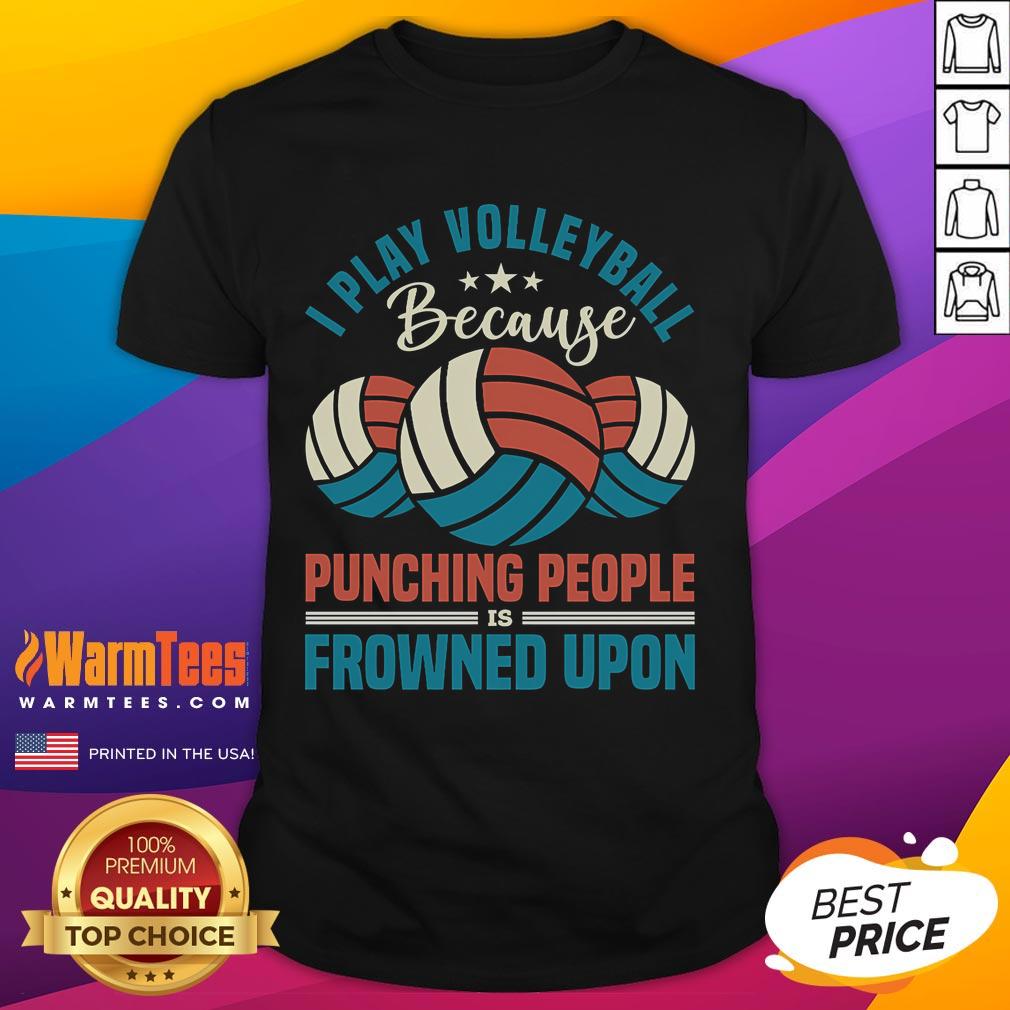Awesome I Play Volleyball Because Punching People Is Frowned Upon T Shirt Alt Text: Awesome I Play Volleyball Because Punching People Is Frowned Upon T-Shirt design featuring a fun volleyball graphic.