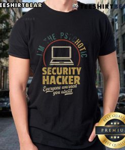 Awesome I'M The Psychotic Security Hacker Everyone Warned You About T-Shirt featuring bold graphics and a humorous design.