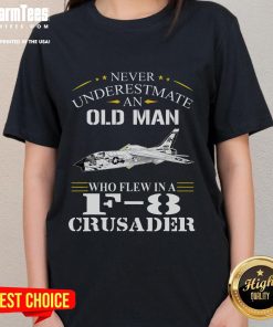 Awesome Never Underestimate An Old Man Who Flew F8 Crusader Ladies Tee featuring vintage aircraft graphic design.