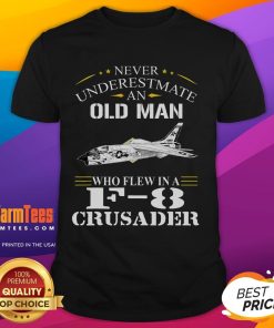Awesome 'Never Underestimate An Old Man Who Flew F8 Crusader' T-Shirt featuring a vintage fighter jet design.